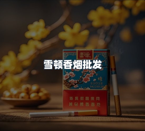 关于雪顿香烟批发